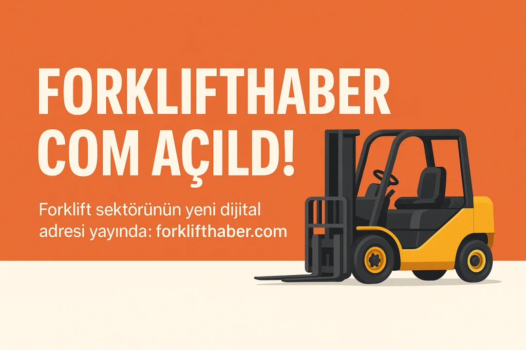 Forklift Sektörünün Yeni Dijital Adresi Yayında: Forklifthaber.com Açıldı!